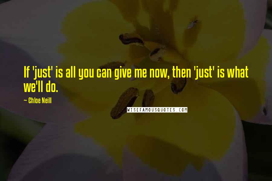 Chloe Neill Quotes: If 'just' is all you can give me now, then 'just' is what we'll do.