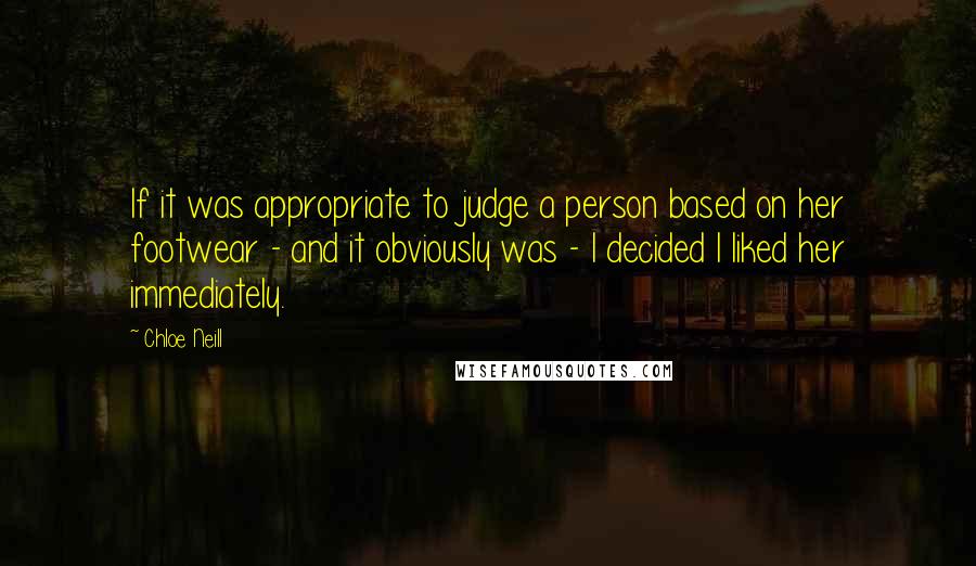 Chloe Neill Quotes: If it was appropriate to judge a person based on her footwear - and it obviously was - I decided I liked her immediately.