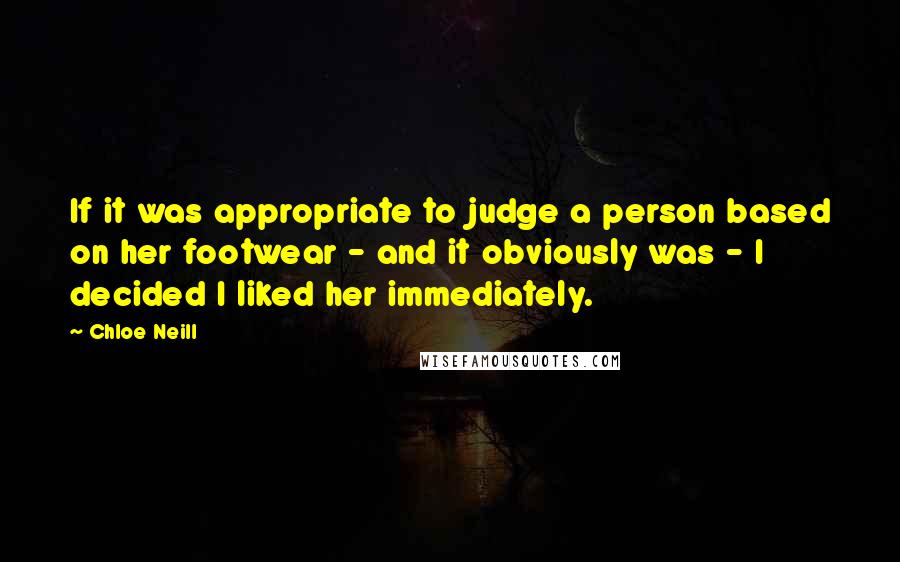 Chloe Neill Quotes: If it was appropriate to judge a person based on her footwear - and it obviously was - I decided I liked her immediately.