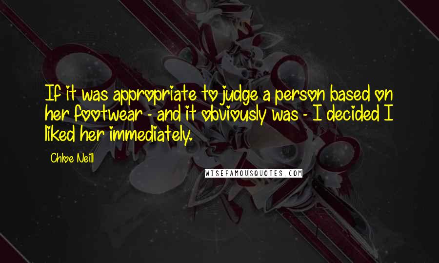 Chloe Neill Quotes: If it was appropriate to judge a person based on her footwear - and it obviously was - I decided I liked her immediately.