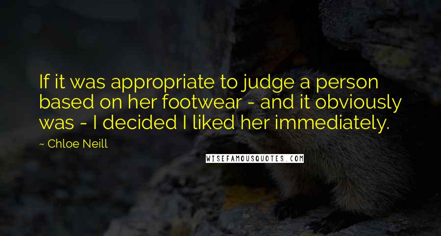 Chloe Neill Quotes: If it was appropriate to judge a person based on her footwear - and it obviously was - I decided I liked her immediately.