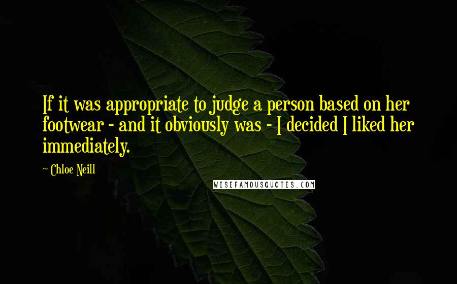Chloe Neill Quotes: If it was appropriate to judge a person based on her footwear - and it obviously was - I decided I liked her immediately.