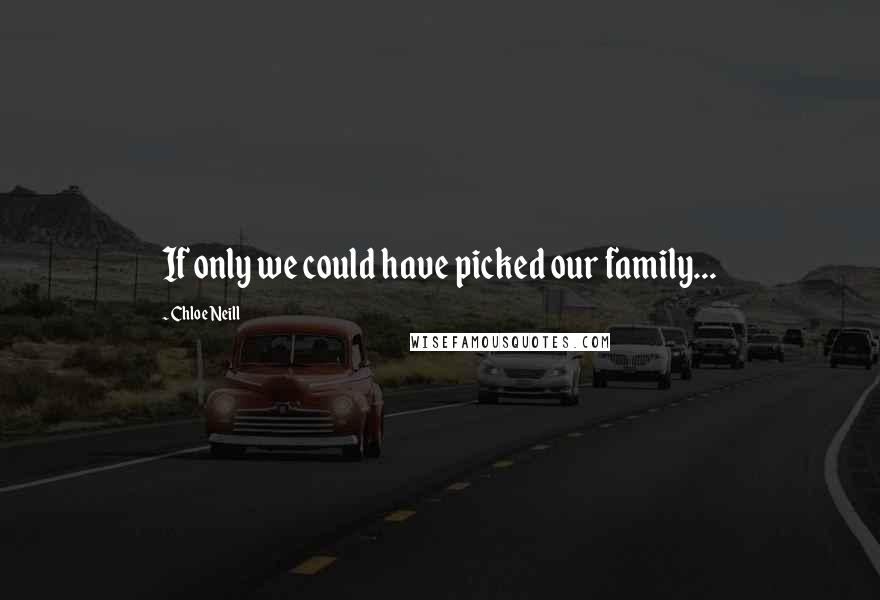 Chloe Neill Quotes: If only we could have picked our family...