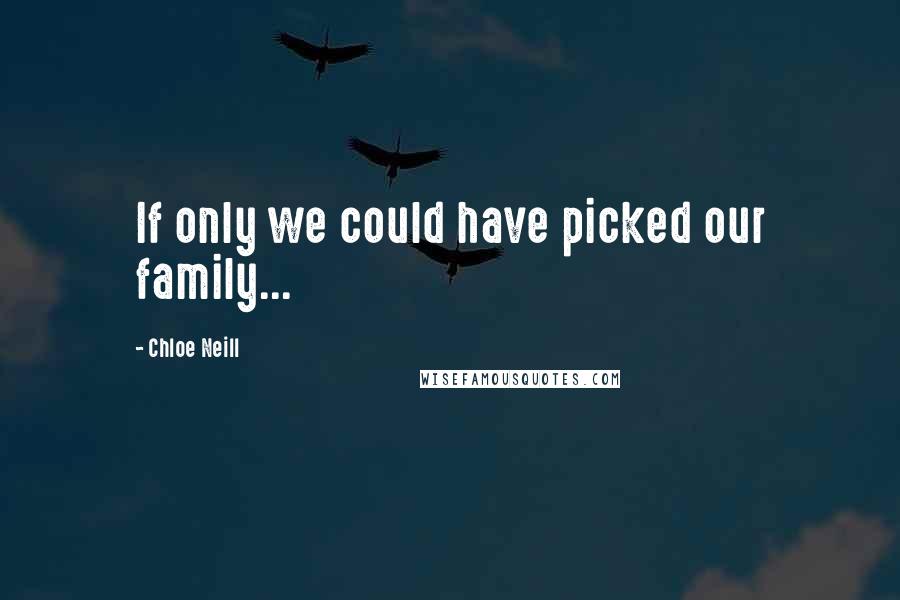 Chloe Neill Quotes: If only we could have picked our family...