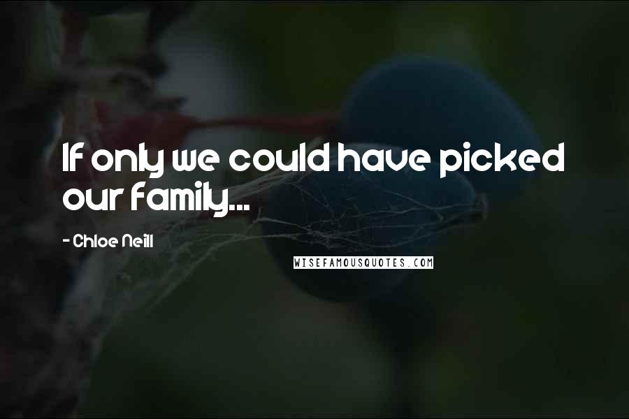 Chloe Neill Quotes: If only we could have picked our family...