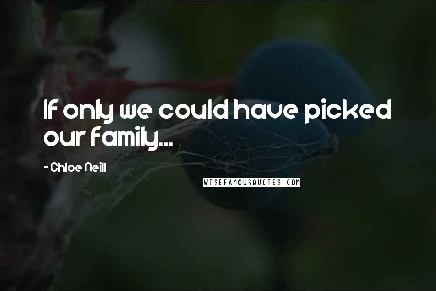 Chloe Neill Quotes: If only we could have picked our family...