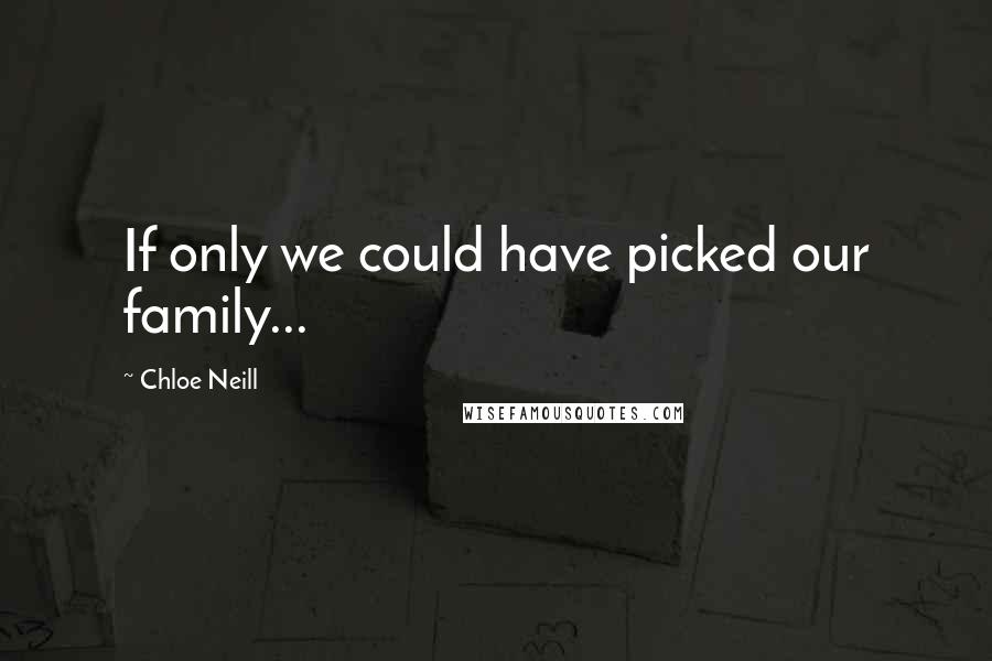 Chloe Neill Quotes: If only we could have picked our family...