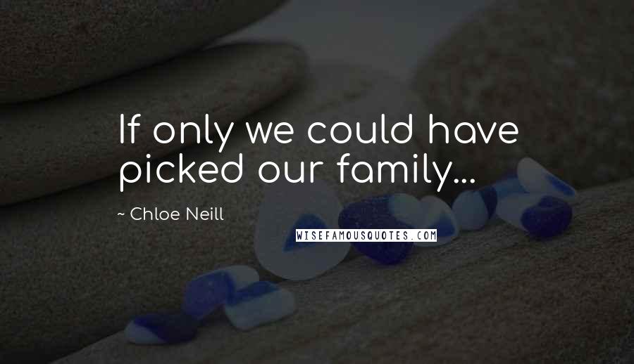 Chloe Neill Quotes: If only we could have picked our family...