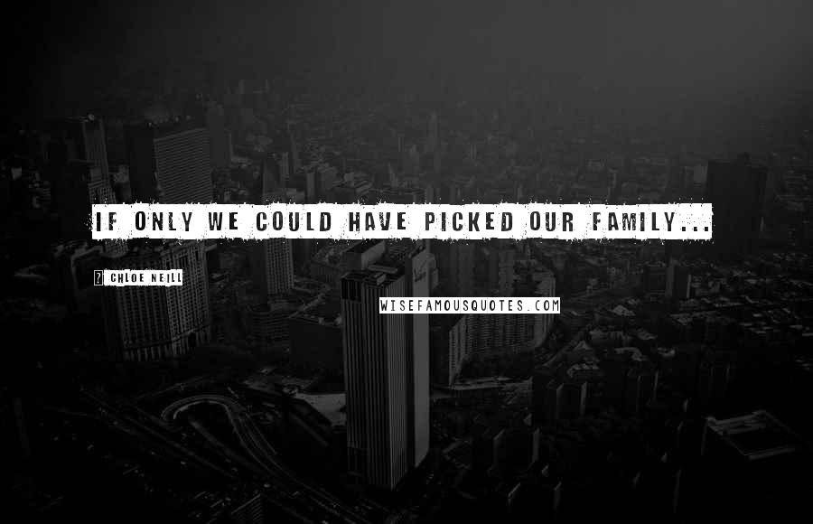 Chloe Neill Quotes: If only we could have picked our family...