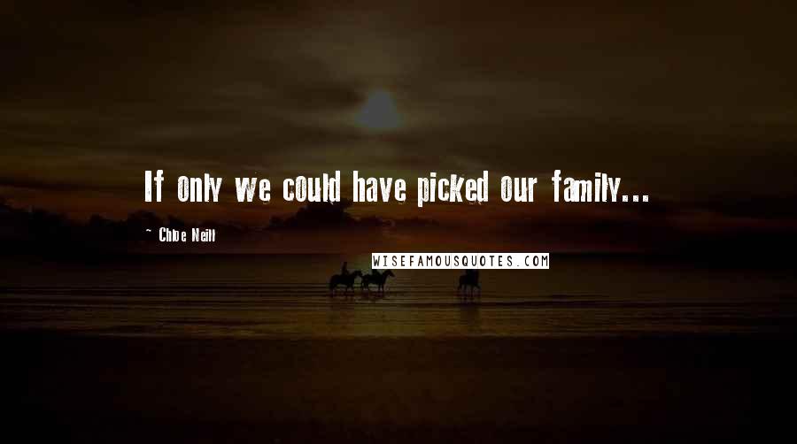 Chloe Neill Quotes: If only we could have picked our family...