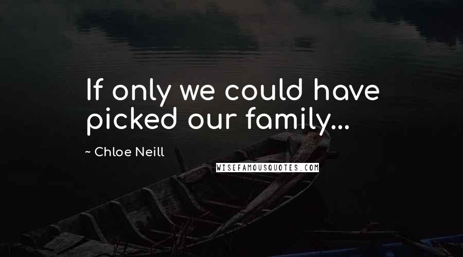 Chloe Neill Quotes: If only we could have picked our family...