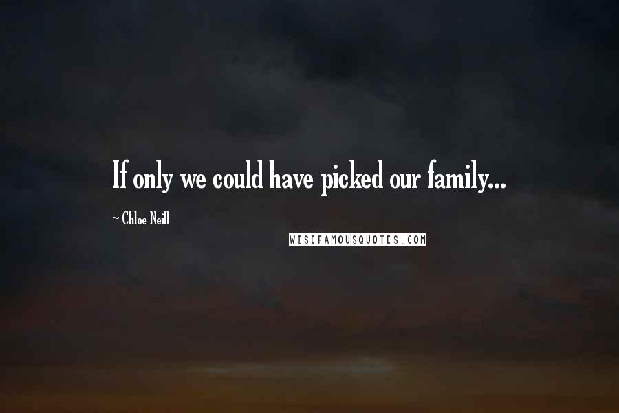 Chloe Neill Quotes: If only we could have picked our family...