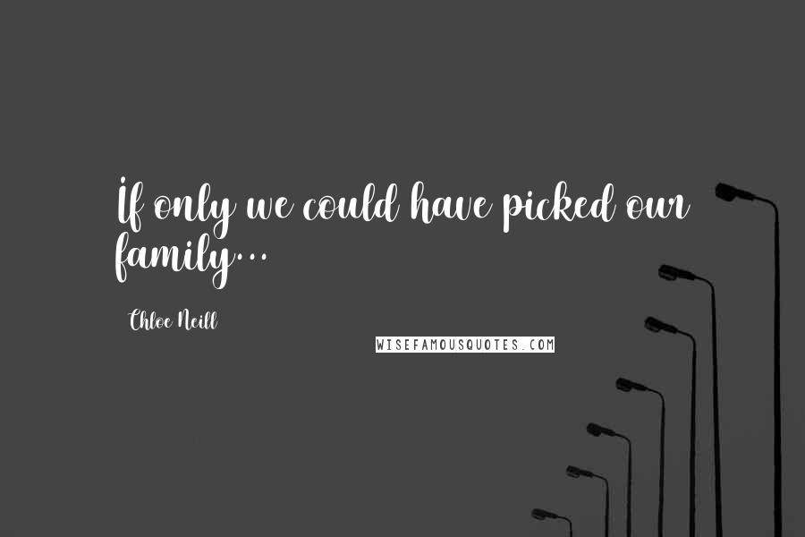 Chloe Neill Quotes: If only we could have picked our family...