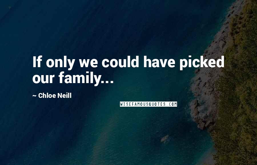 Chloe Neill Quotes: If only we could have picked our family...