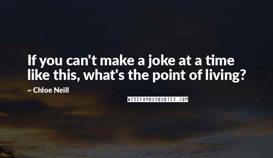 Chloe Neill Quotes: If you can't make a joke at a time like this, what's the point of living?