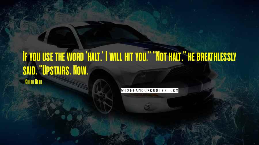 Chloe Neill Quotes: If you use the word 'halt,' I will hit you." "Not halt," he breathlessly said. "Upstairs. Now.