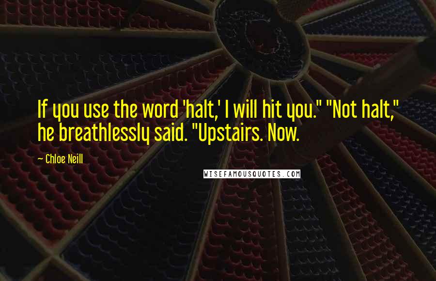 Chloe Neill Quotes: If you use the word 'halt,' I will hit you." "Not halt," he breathlessly said. "Upstairs. Now.