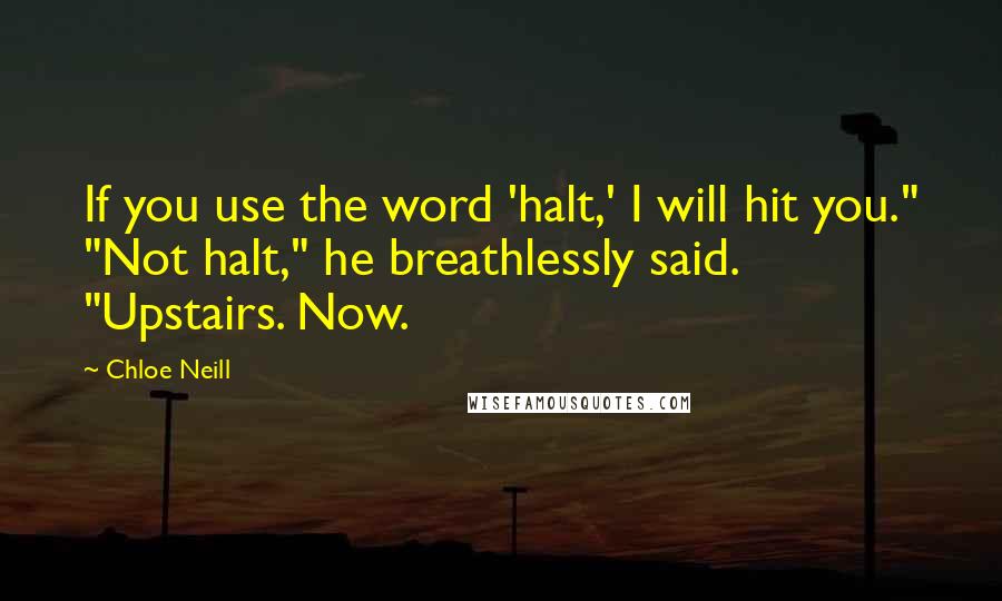 Chloe Neill Quotes: If you use the word 'halt,' I will hit you." "Not halt," he breathlessly said. "Upstairs. Now.