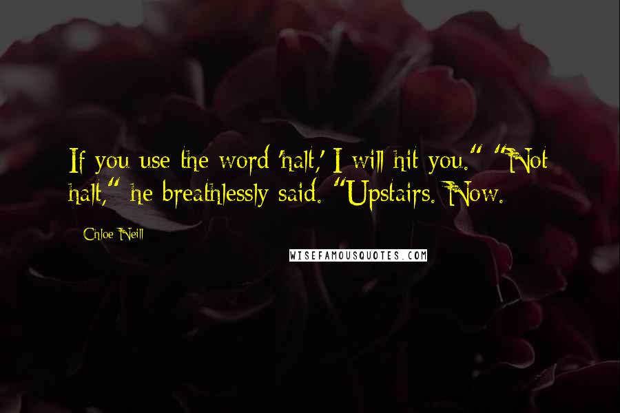 Chloe Neill Quotes: If you use the word 'halt,' I will hit you." "Not halt," he breathlessly said. "Upstairs. Now.