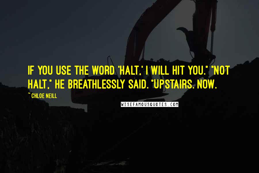 Chloe Neill Quotes: If you use the word 'halt,' I will hit you." "Not halt," he breathlessly said. "Upstairs. Now.