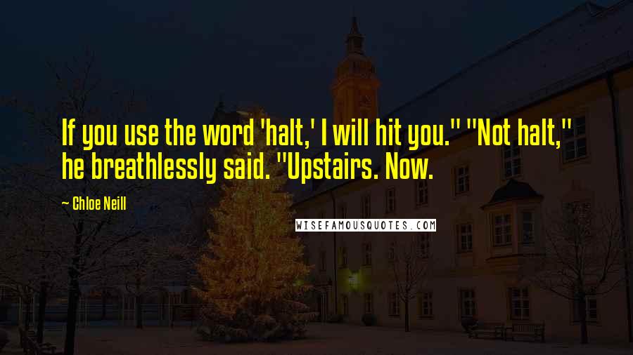 Chloe Neill Quotes: If you use the word 'halt,' I will hit you." "Not halt," he breathlessly said. "Upstairs. Now.