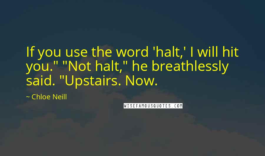 Chloe Neill Quotes: If you use the word 'halt,' I will hit you." "Not halt," he breathlessly said. "Upstairs. Now.