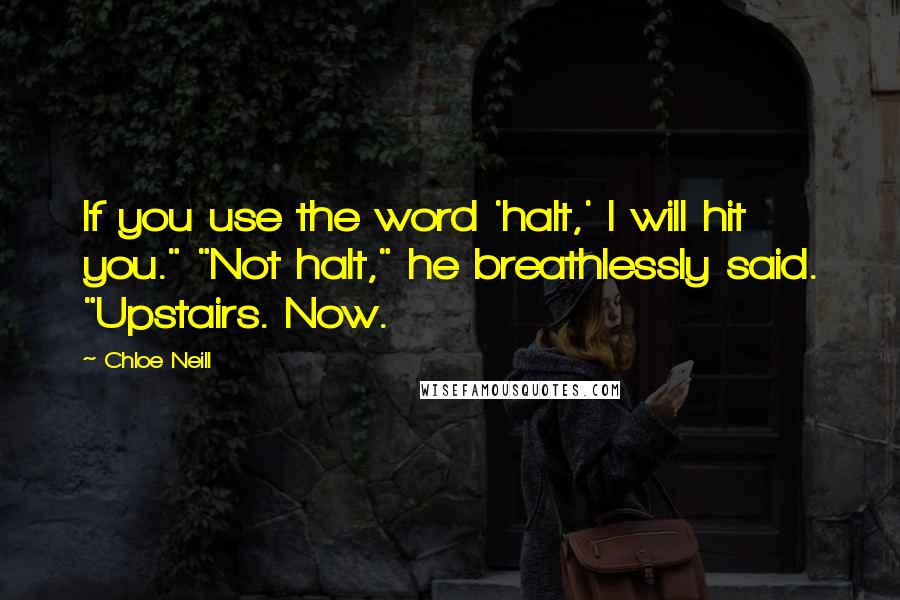 Chloe Neill Quotes: If you use the word 'halt,' I will hit you." "Not halt," he breathlessly said. "Upstairs. Now.