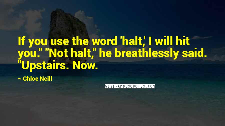 Chloe Neill Quotes: If you use the word 'halt,' I will hit you." "Not halt," he breathlessly said. "Upstairs. Now.