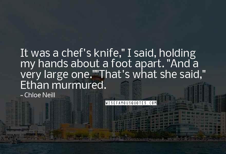 Chloe Neill Quotes: It was a chef's knife," I said, holding my hands about a foot apart. "And a very large one.""That's what she said," Ethan murmured.