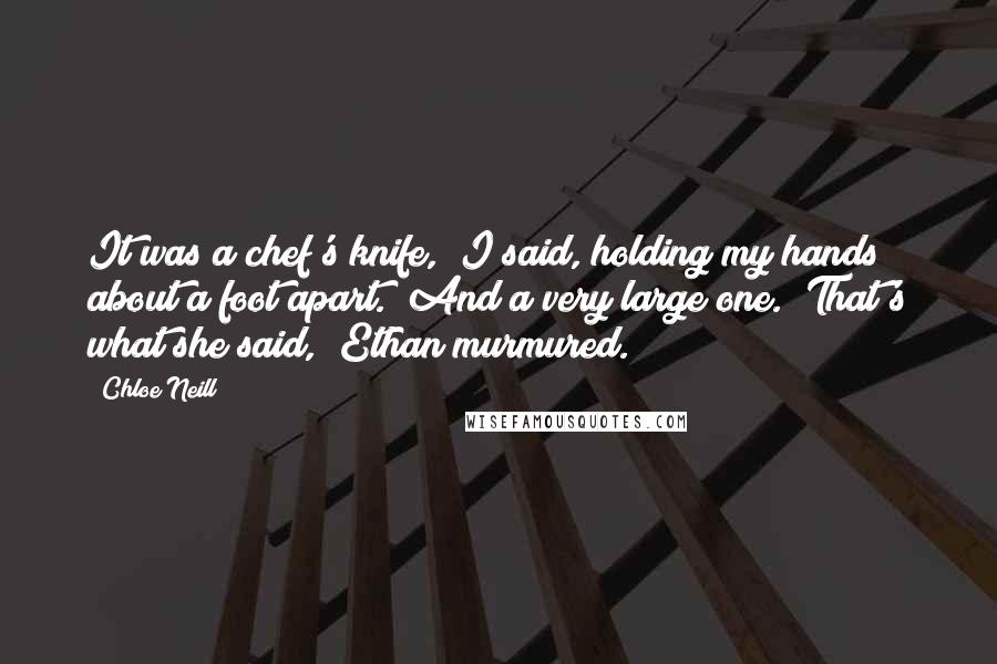 Chloe Neill Quotes: It was a chef's knife," I said, holding my hands about a foot apart. "And a very large one.""That's what she said," Ethan murmured.