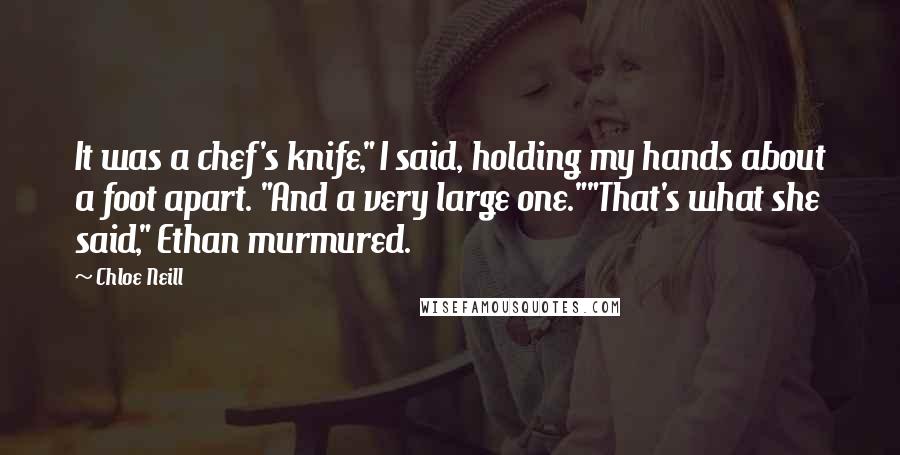 Chloe Neill Quotes: It was a chef's knife," I said, holding my hands about a foot apart. "And a very large one.""That's what she said," Ethan murmured.