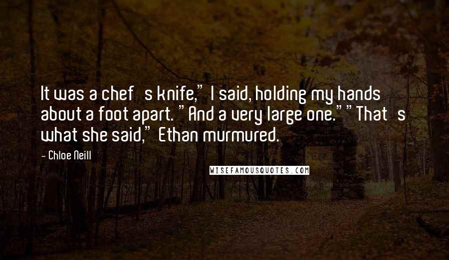 Chloe Neill Quotes: It was a chef's knife," I said, holding my hands about a foot apart. "And a very large one.""That's what she said," Ethan murmured.