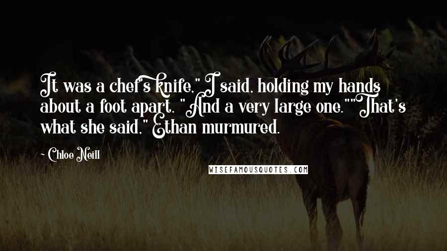 Chloe Neill Quotes: It was a chef's knife," I said, holding my hands about a foot apart. "And a very large one.""That's what she said," Ethan murmured.