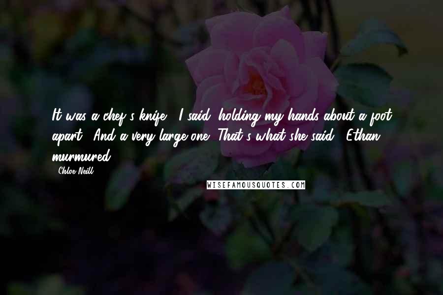 Chloe Neill Quotes: It was a chef's knife," I said, holding my hands about a foot apart. "And a very large one.""That's what she said," Ethan murmured.