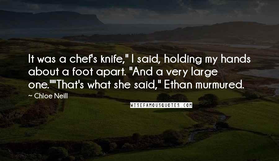 Chloe Neill Quotes: It was a chef's knife," I said, holding my hands about a foot apart. "And a very large one.""That's what she said," Ethan murmured.