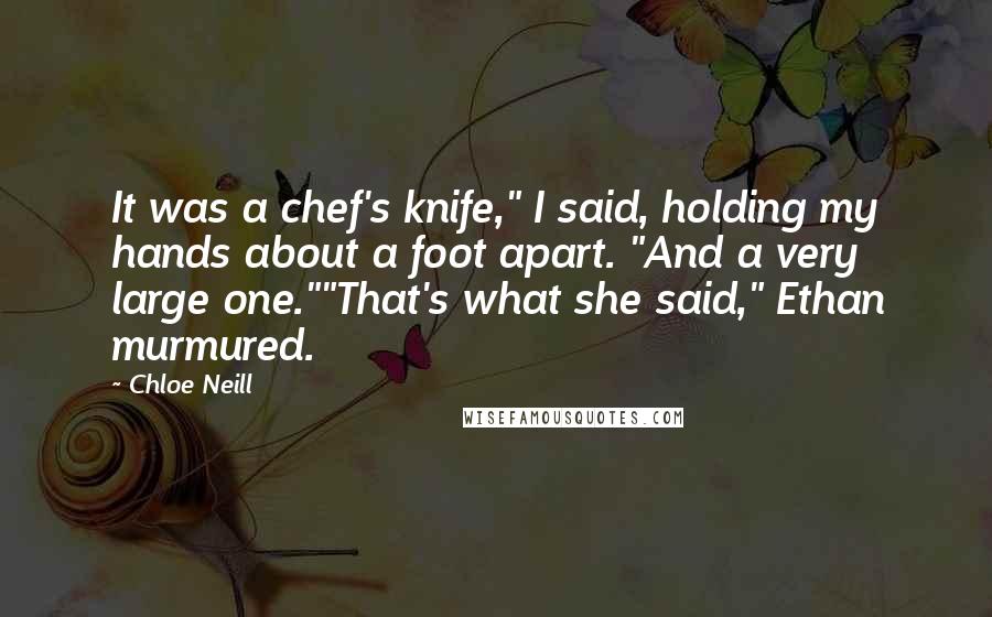 Chloe Neill Quotes: It was a chef's knife," I said, holding my hands about a foot apart. "And a very large one.""That's what she said," Ethan murmured.