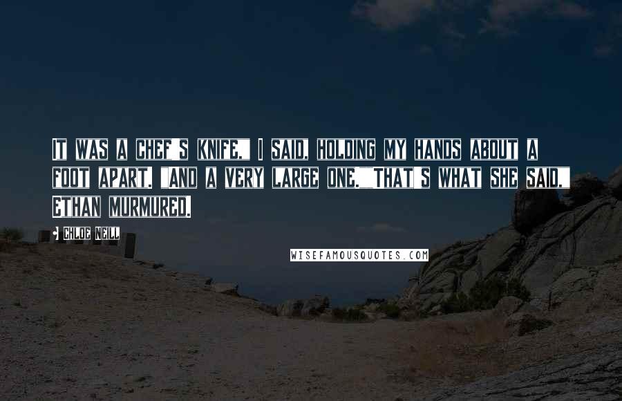 Chloe Neill Quotes: It was a chef's knife," I said, holding my hands about a foot apart. "And a very large one.""That's what she said," Ethan murmured.