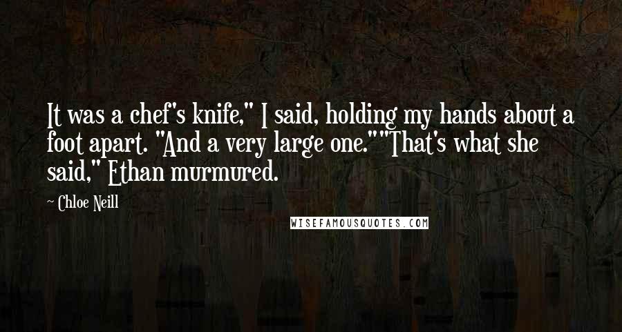 Chloe Neill Quotes: It was a chef's knife," I said, holding my hands about a foot apart. "And a very large one.""That's what she said," Ethan murmured.