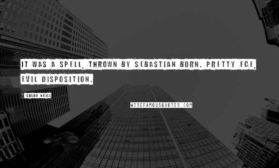 Chloe Neill Quotes: It was a spell, thrown by Sebastian Born. Pretty fce, evil disposition.