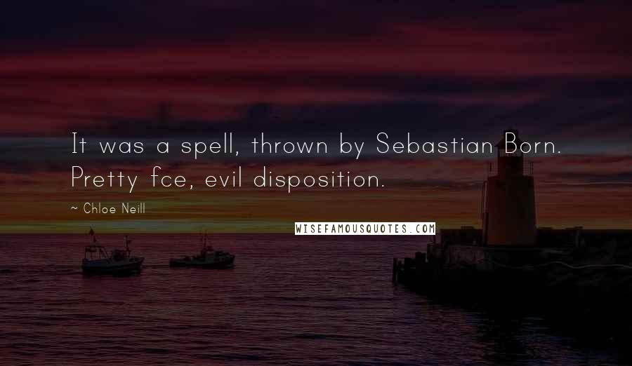 Chloe Neill Quotes: It was a spell, thrown by Sebastian Born. Pretty fce, evil disposition.