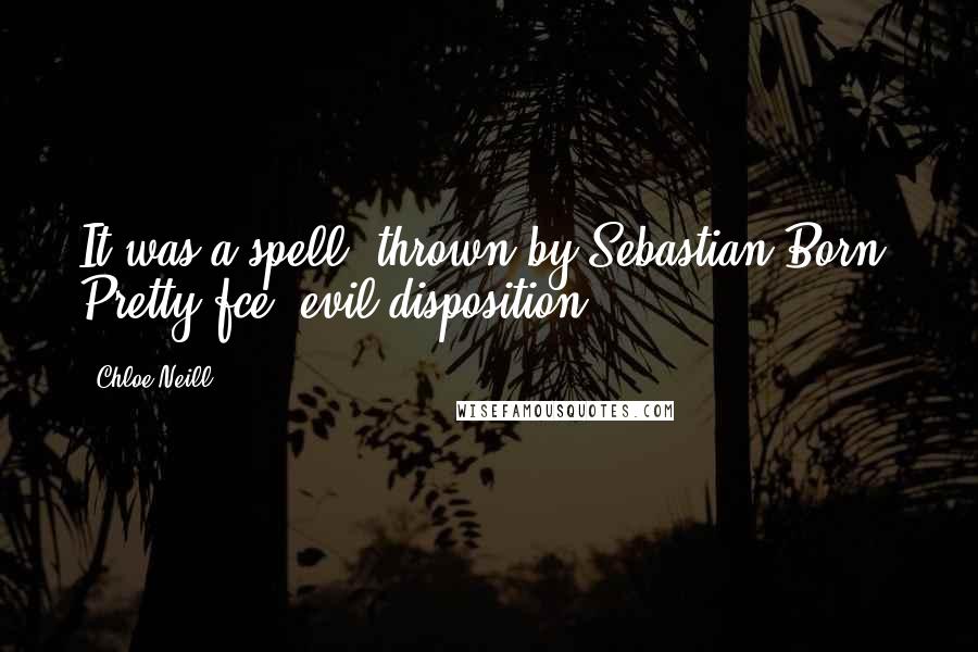 Chloe Neill Quotes: It was a spell, thrown by Sebastian Born. Pretty fce, evil disposition.