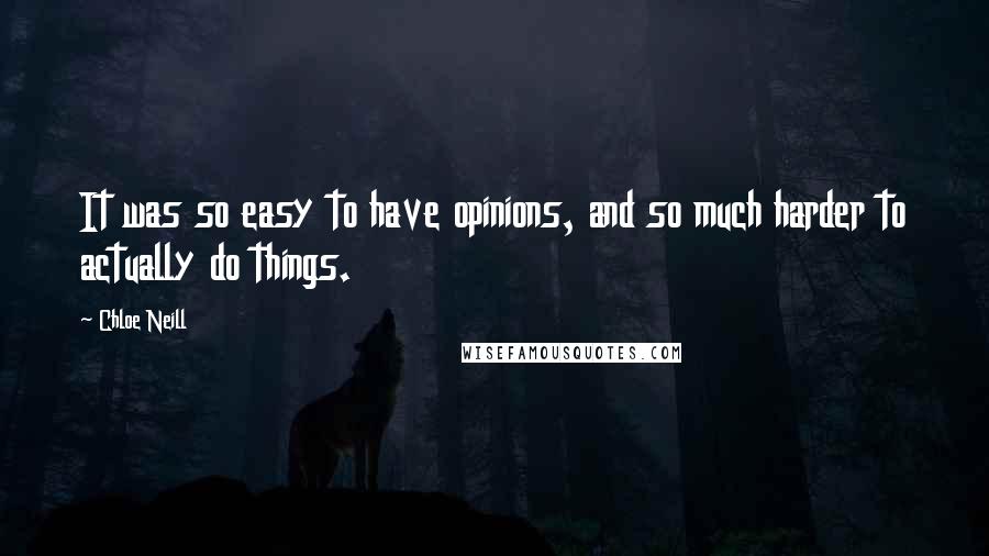 Chloe Neill Quotes: It was so easy to have opinions, and so much harder to actually do things.