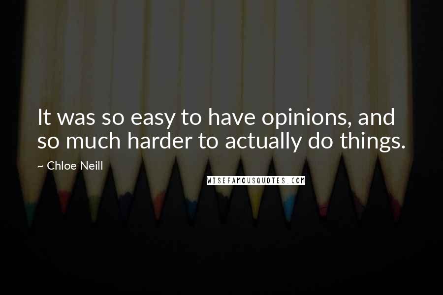 Chloe Neill Quotes: It was so easy to have opinions, and so much harder to actually do things.