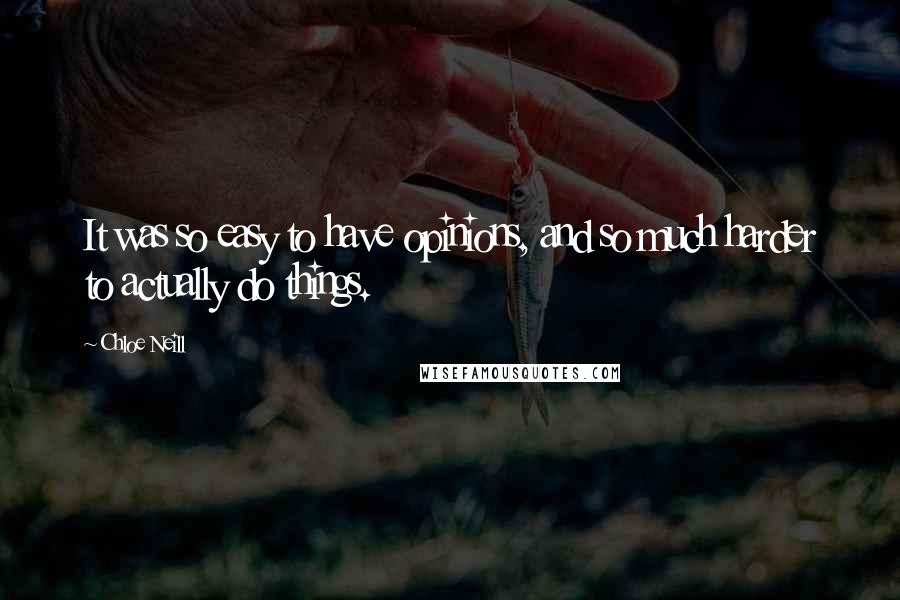 Chloe Neill Quotes: It was so easy to have opinions, and so much harder to actually do things.