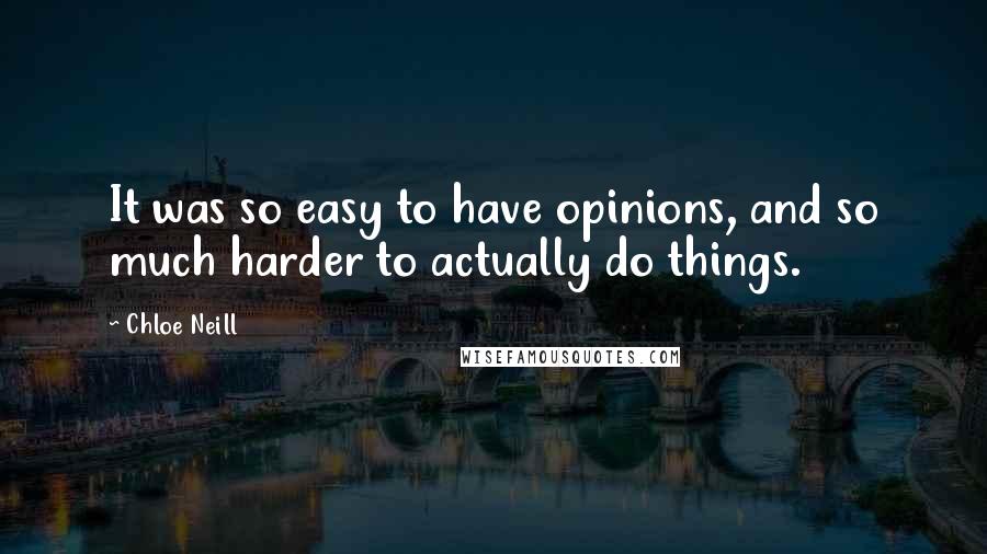 Chloe Neill Quotes: It was so easy to have opinions, and so much harder to actually do things.