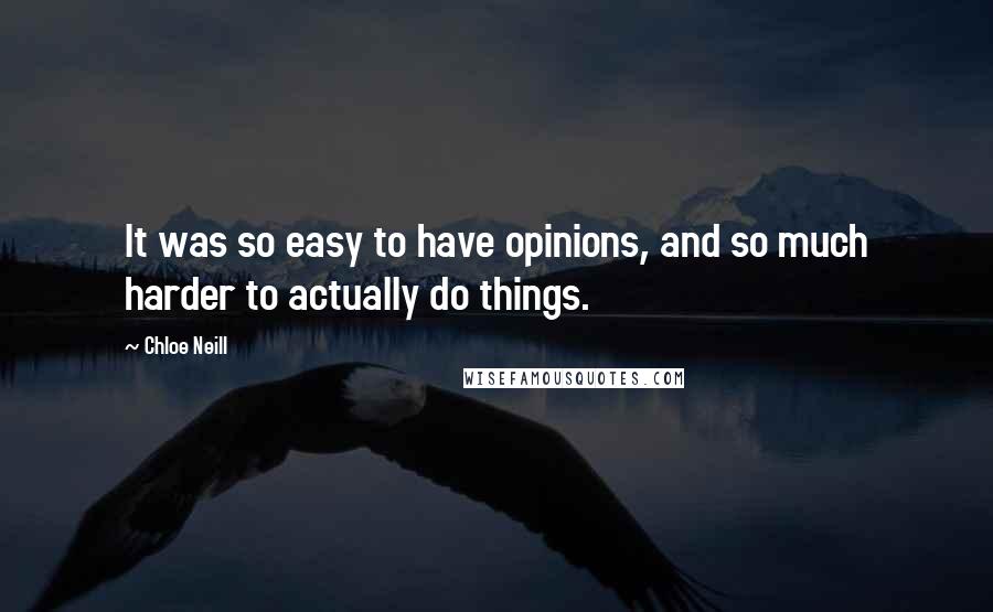 Chloe Neill Quotes: It was so easy to have opinions, and so much harder to actually do things.