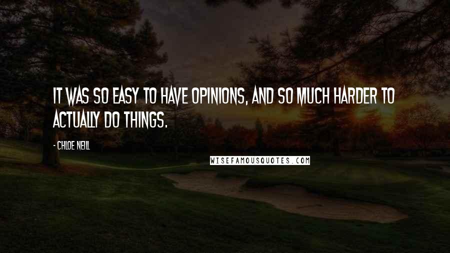 Chloe Neill Quotes: It was so easy to have opinions, and so much harder to actually do things.
