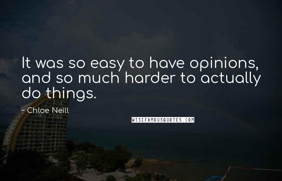 Chloe Neill Quotes: It was so easy to have opinions, and so much harder to actually do things.