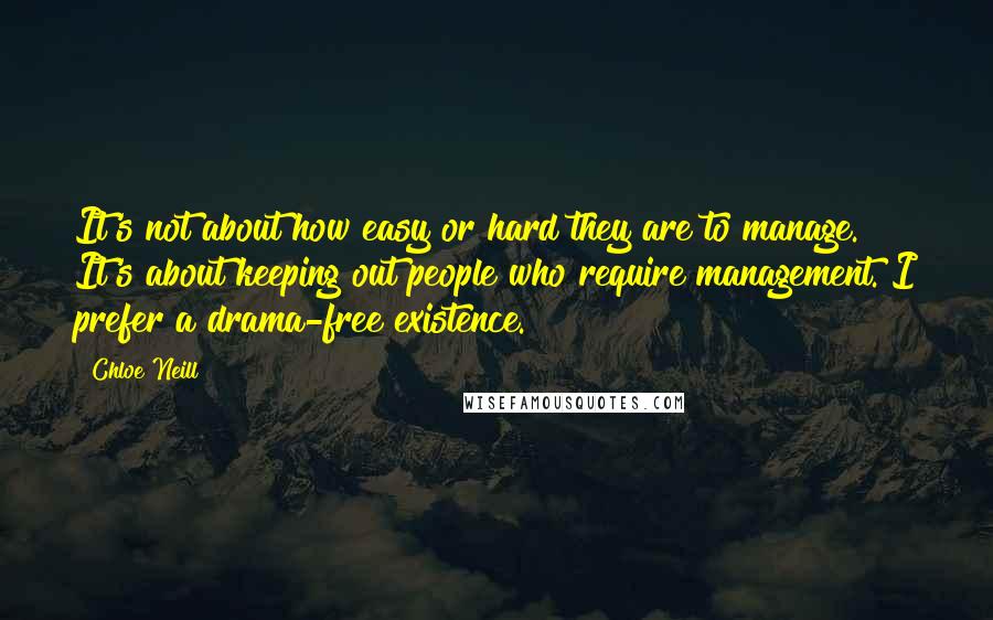 Chloe Neill Quotes: It's not about how easy or hard they are to manage. It's about keeping out people who require management. I prefer a drama-free existence.