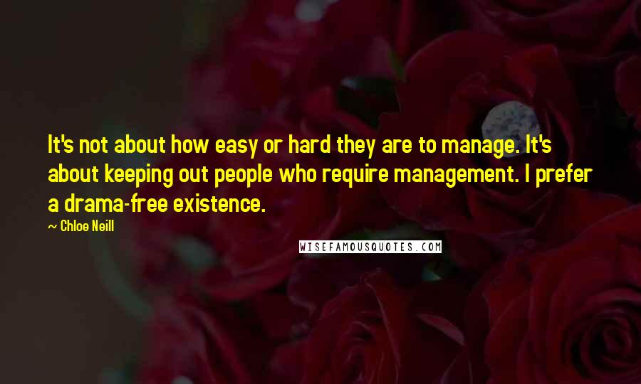 Chloe Neill Quotes: It's not about how easy or hard they are to manage. It's about keeping out people who require management. I prefer a drama-free existence.